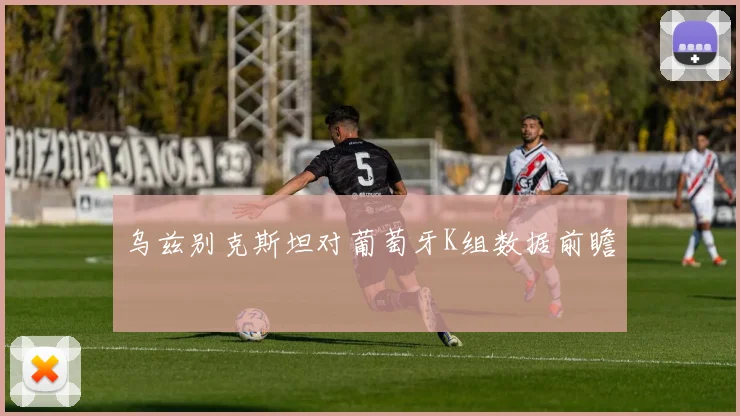 乌兹别克斯坦对葡萄牙K组数据前瞻