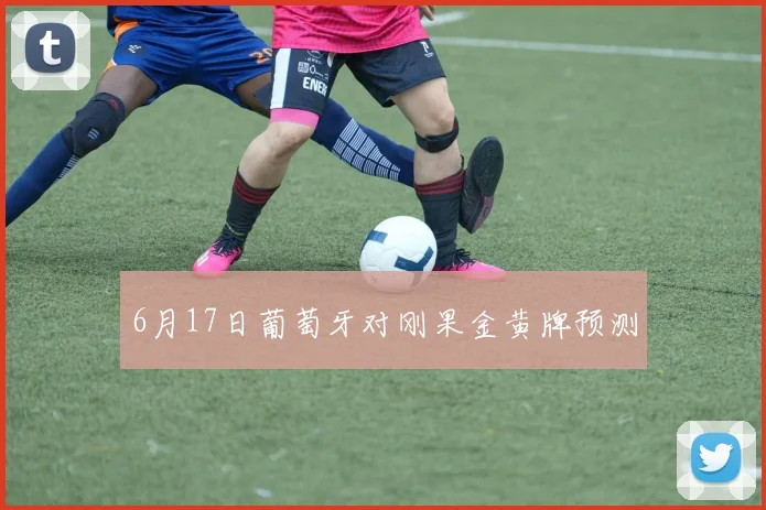6月17日葡萄牙对刚果金黄牌预测