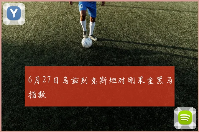 6月27日乌兹别克斯坦对刚果金黑马指数