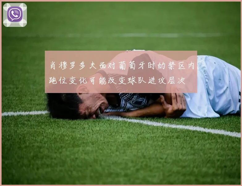 肖穆罗多夫面对葡萄牙时的禁区内跑位变化可能改变球队进攻层次